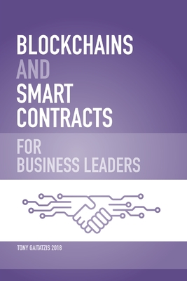 Coperta cărții 'Blockchains and Smart Contracts for Business Leaders: Learn how the Blockchain works and how you can use it to'