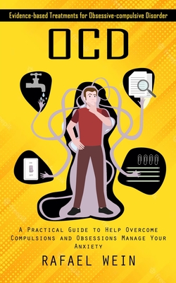 Ocd: Evidence-based Treatments for Obsessive-compulsive Disorder (A Practical Guide to Help Overcome Compulsions and Obsess - Rafael Wein