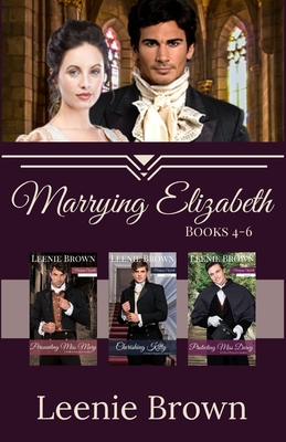Marrying Elizabeth, Books 4-6 Compilation: A Pride and Prejudice Variation Series - Leenie Brown