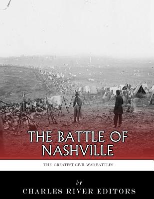 The Greatest Civil War Battles: The Battle of Nashville - Charles River
