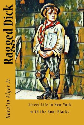 Ragged Dick: Street Life in New York with the Boot Blacks - Horatio Alger Jr