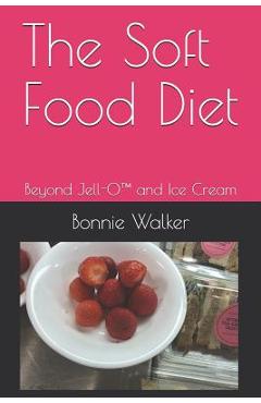 Poza produsului The Soft Food Diet: Beyond Jell-O(TM) and Ice Cream - Bonnie L. Walker
