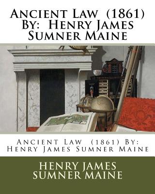 Ancient Law (1861) By: Henry James Sumner Maine - Henry James Sumner Maine