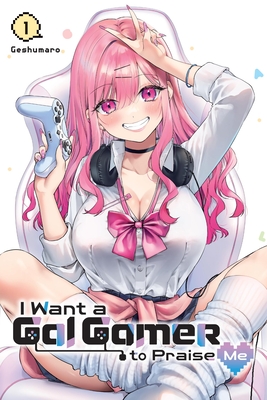 I Want a Gal Gamer to Praise Me, Vol. 1 - Geshumaro