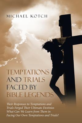 Temptations and Trials Faced by Bible Legends - Michael Kotch