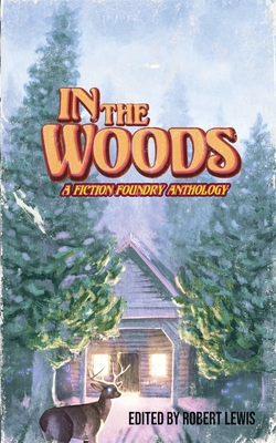 In the Woods: A Fiction Foundry Anthology - Robert Lewis