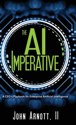 The AI Imperative: A CEO's Playbook for Enterprise Artificial Intelligence - John Arnott