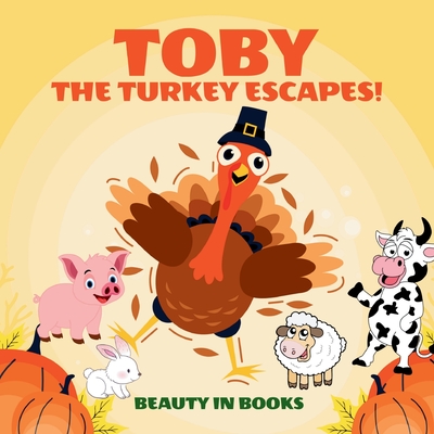 Toby The Turkey Escapes!: A Thanksgiving Story of Friendship and Courage - Beauty In Books