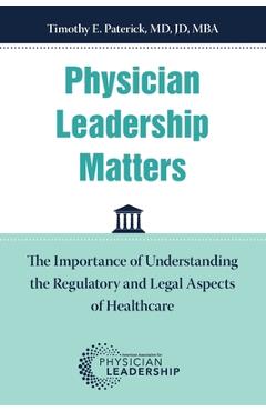 Coperta cărții 'Physician Leadership Matters: The Importance of Understanding the Regulatory and Legal Aspects of Healthcare - Timothy'