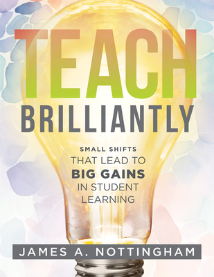 Coperta cărții 'Teach Brilliantly: Small Shifts That Lead to Big Gains in Student Learning (the Big Book of Quick Tips Every K-12'
