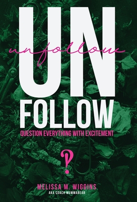 UnFollow: Question EVERYTHING With Excitement - Melissa M. Wiggins