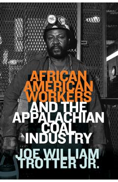 African American Workers and the Appalachian Coal Industry - Joe William Trotter