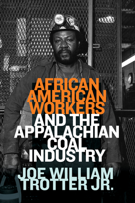 African American Workers and the Appalachian Coal Industry - Joe William Trotter