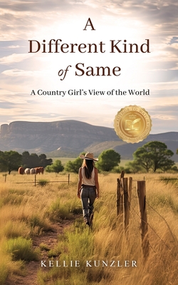 A Different Kind of Same: A Country Girl's View of the World - Kellie Kunzler