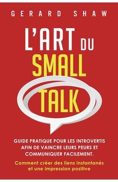 Poza produsului L'Art du Small Talk: Guide pratique pour les introvertis afin de vaincre leurs peurs et communiquer facilement. Comment créer des liens ins - Gerard Shaw