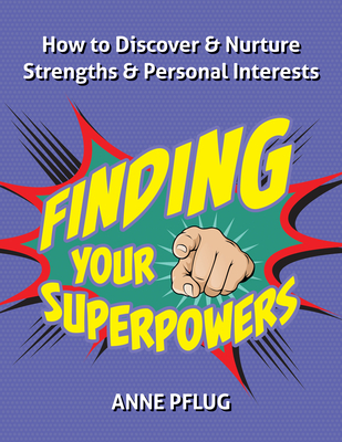 Finding Your Superpowers: How to Discover and Nurture Strengths and Personal Interests - Anne Pflug