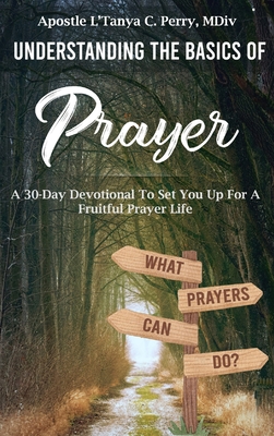 Understanding the Basics of Prayer: A 30-Day Devotional to Set You Up for a Fruitful Prayer Life - L'tanya Perry