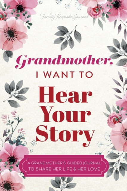 Grandmother, I Want to Hear Your Story: A Grandmother's Guided Journal To Share Her Life & Her Love - Jeffrey Mason