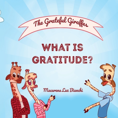 The Grateful Giraffes: What is Gratitude? - Macarena Luz Bianchi