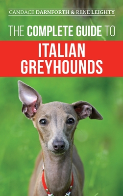 Coperta cărții 'The Complete Guide to Italian Greyhounds: Training, Properly Exercising, Feeding, Socializing, Grooming, and Loving'