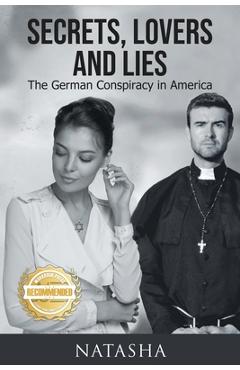 Secrets, Lovers and Lies: The German Conspiracy in America - Natasha Schlager