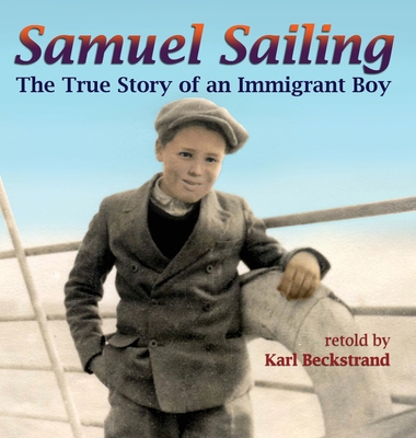 Samuel Sailing: The True Story of an Immigrant Boy - Karl Beckstrand