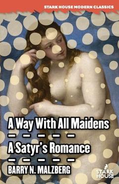 Coperta cărții 'A Way With All Maidens / A Satyr's Romance - Barry N. Malzberg'