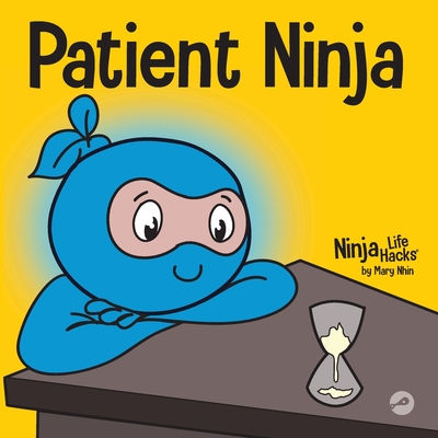 Patient Ninja: A Children's Book About Developing Patience and Delayed Gratification - Mary Nhin