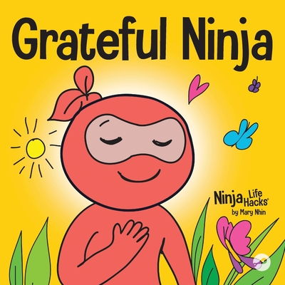 Grateful Ninja: A Children's Book About Cultivating an Attitude of Gratitude and Good Manners - Mary Nhin