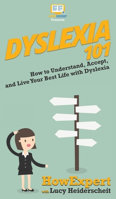 Dyslexia 101: How to Understand, Accept, and Live Your Best Life with Dyslexia - Howexpert