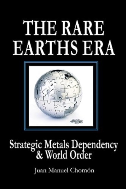 The Rare Earths Era: Strategic Metals Dependency & World Order - Juan Manuel Chomon