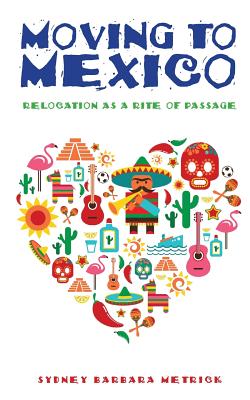Moving to Mexico: Relocation as a Rite of Passage - Sydney Barbara Metrick