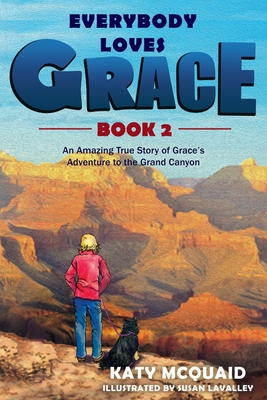 Everybody Loves Grace: An Amazing True Story of Grace's Adventure to the Grand Canyon - Katy Mcquaid