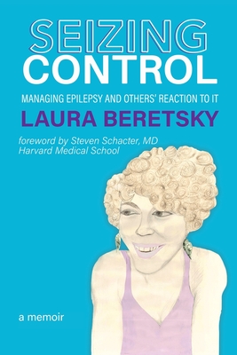 Seizing Control: managing epilepsy and others' reactions to it - a memoir - Laura Beretsky