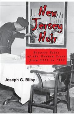 Poza produsului New Jersey Noir: Bizarre Tales of the Garden State from 1921 to 1952 - Joseph G. Bilby