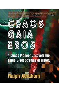 Poza produsului Chaos, Gaia, Eros: A Chaos Pioneer Uncovers the Three Great Streams of History - Ralph H. Abraham