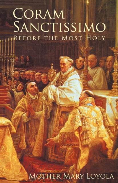 Coram Sanctissimo: Before the Most Holy - Mother Mary Loyola