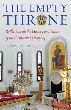 Coperta cărții 'The Empty Throne: Reflections on the History and Future of the Orthodox Episcopacy - Lawrence R. Farley'