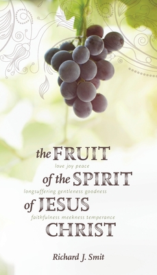 The Fruit of the Spirit of Jesus Christ - Richard J. Smit