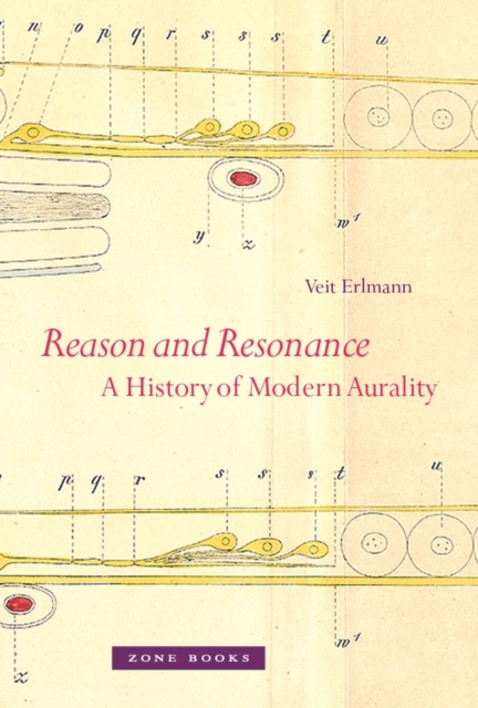 Reason and Resonance: A History of Modern Aurality - Veit Erlmann