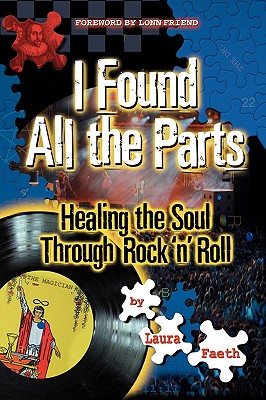 I Found All the Parts: Healing the Soul Through Rock 'n' Roll - Laura Faeth
