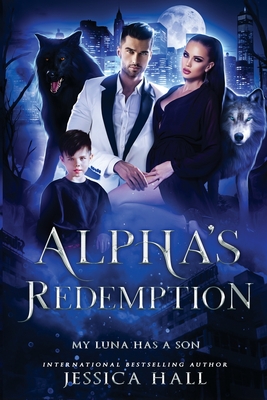 Alpha's Redemption- My Luna Has A Son - Jessica Hall