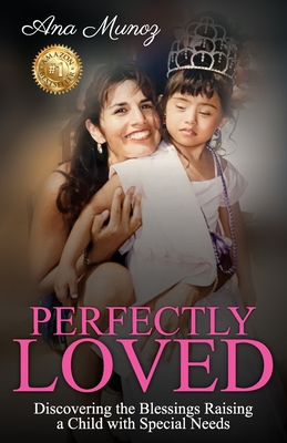 Perfectly Loved: Discovering the Blessings Raising a Child with Special Needs - Ana Munoz