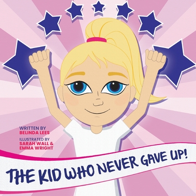 The Kid Who Never Gave Up! - Belinda Lees