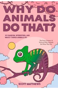 Poza produsului Why Do Animals Do That? - 101 Random, Interesting, and Wacky Things Animals Do - The Facts, Science, & Trivia of Why Animals Do What They Do! - Scott Matthews