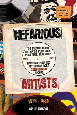 Nefarious Artists: The Evolution and Art of the Punk Rock, Post-Punk, New Wave, Hardcore Punk and Alternative Rock Compilation Record 197 - Welly Artcore