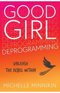 Poza produsului Good Girl Deprogramming: Unleash The Rebel Within - Michelle Minnikin