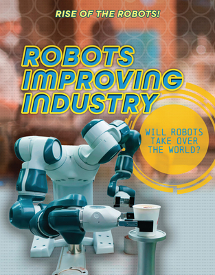 Robots Improving Industry - Louise A. Spilsbury