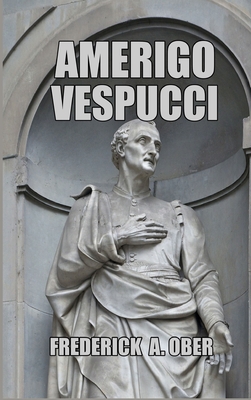 Amerigo Vespucci - Frederick A. Ober