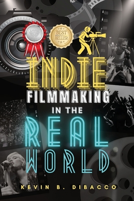Indie Filmmaking in the Real World - Kevin B. Dibacco
